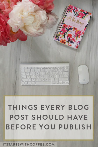 Things Every Blog Post Should Have Before You Publish - It Starts With ...