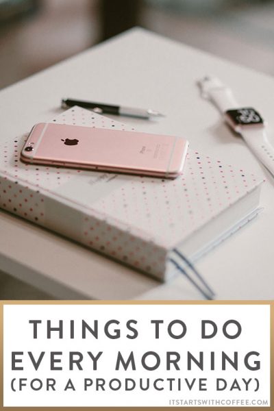 Things To Do Every Morning For A Productive Day - It Starts With Coffee ...