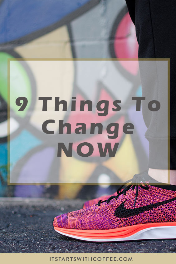 9 things to change now