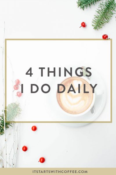4 Things I Do Daily - It Starts With Coffee - Blog by Neely Moldovan ...