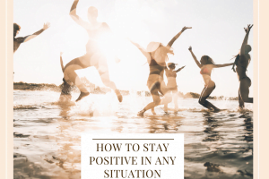 How To Stay Positive In Any Situation