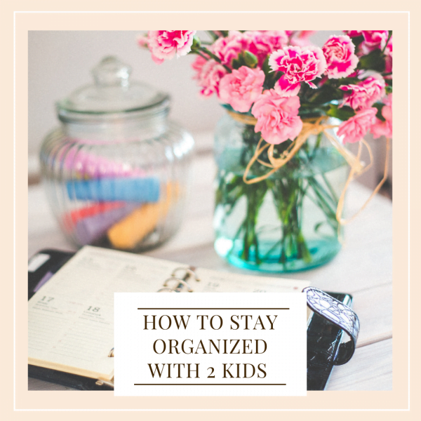 How To Stay Organized With 2 Kids