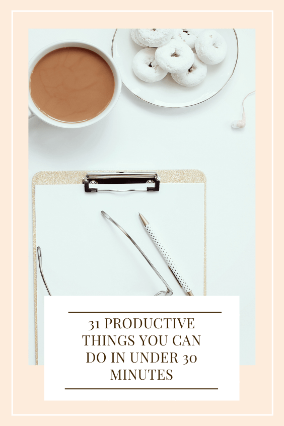 31 Productive Things You Can Do In Under 30 Minutes