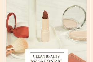Clean Beauty Basics (To Start You Off)