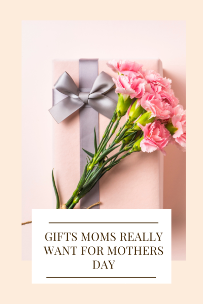 Gifts Moms Really Want For Mother's Day