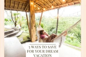 5 Ways To Save For Your Dream Vacation