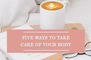 Five Ways To Take Care Of Your Body