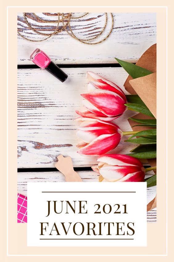 june 2021 favorites