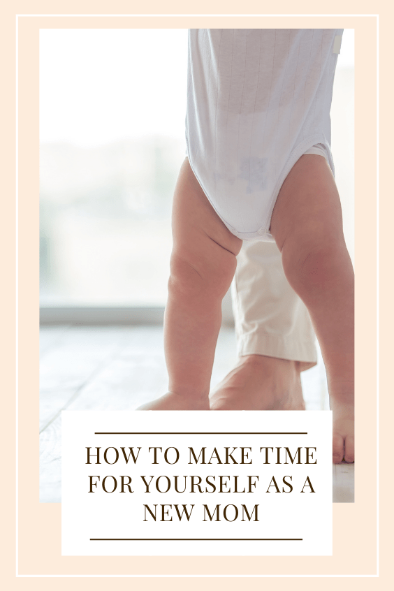 how to make time for yourself as a new mom