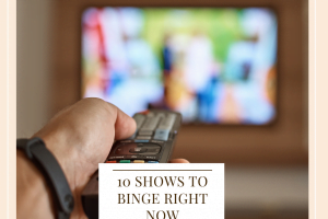 10 Shows To Binge Right Now