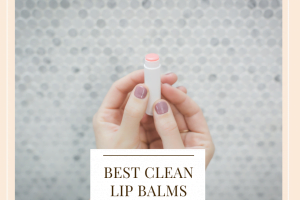 Best Clean Lip Balms
