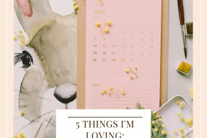 5 Things I'm Loving: April 2022
