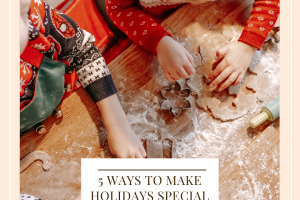 5 Ways To Make Holidays Special For Kids