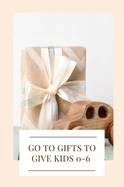 Go To Gifts To Give Kids 0-6