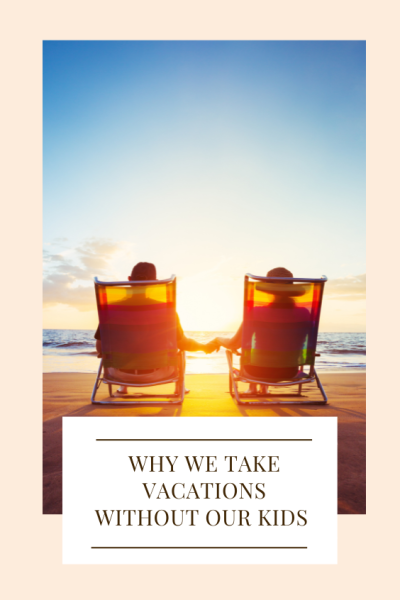 Why We Take Vacations Without Our Kids