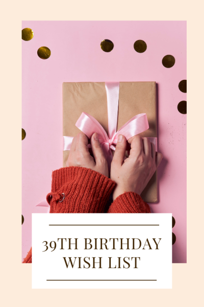 39th birthday wish list