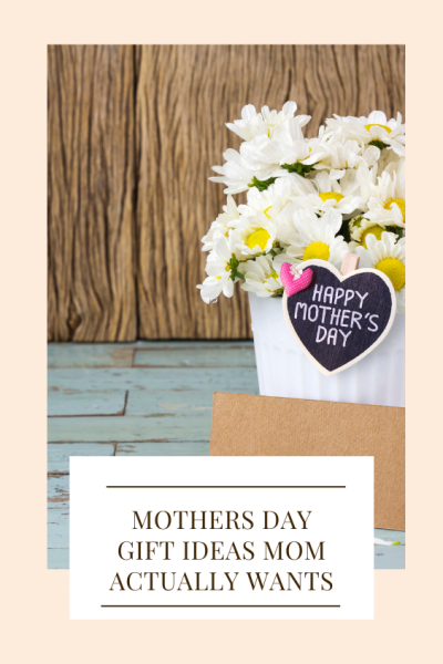 Mothers Day GIft Ideas Moms Actually Want