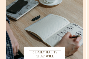 6 Daily Habits That Will Change Your Life