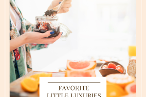 Favorite Little Luxuries In Life