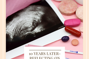 10 Years Later- Reflecting On Infertility